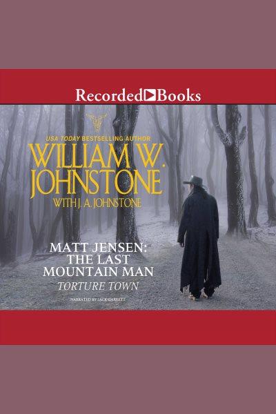 Torture town [electronic resource] : Matt jensen, the last mountain man series, book 9. J.A Johnstone.