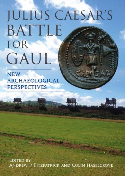 Julius Caesar's Battle for Gaul : new archaeological perspectives / edited by Andrew P. Fitzpatrick and Colin Haselgrove