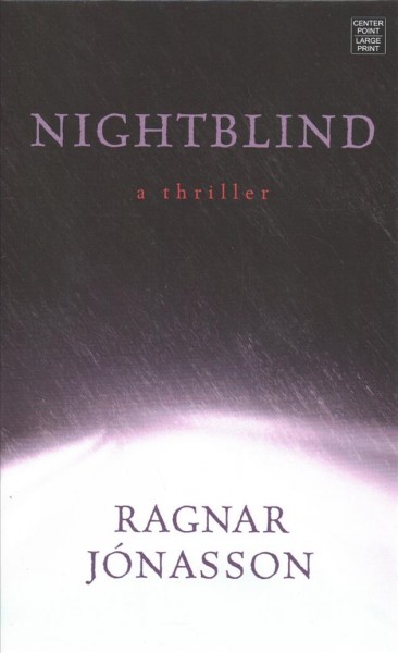 Nightblind [text (large print)] : a thriller / Ragnar Jónasson ; translated by Quentin Bates.