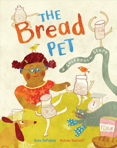 The bread pet : a sourdough story / written by Kate DePalma ; illustrated by Nelleke Verhoeff.