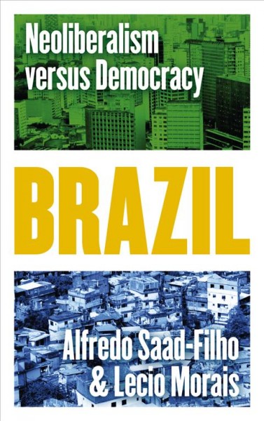 Brazil : neoliberalism versus democracy / Alfredo Saad-Filho and Lecio Morais.