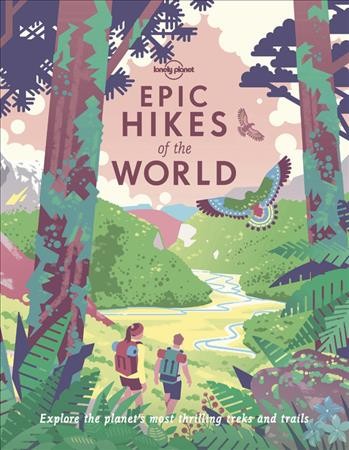 Epic hikes of the world : explore the planet's most thrilling treks and trails.