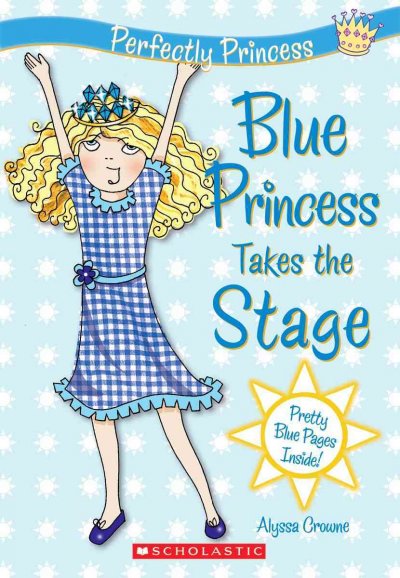 Blue princess takes the stage / by Alyssa Crowne ; illustrated by Charlotte Alder.