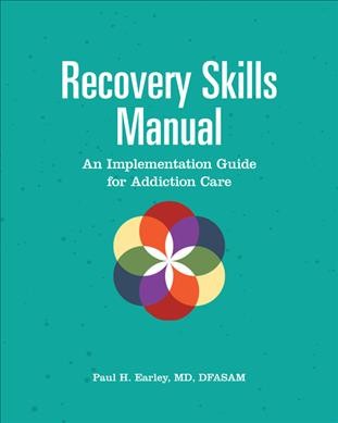 Recovery skills manual : an implementation guide for addiction care / Paul H. Earley.