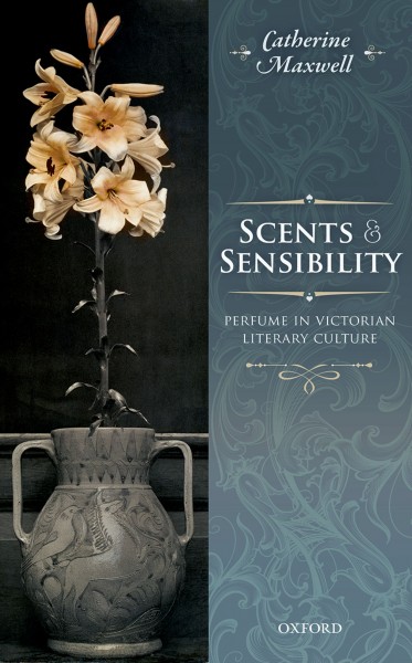 Scents & sensibility : perfume in Victorian literary culture / Catherine Maxwell.