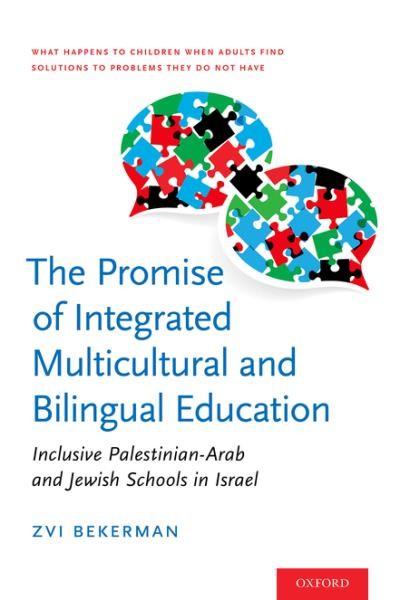 The promise of integrated multicultural and bilingual education : inclusive Palestinian-Arab and Jewish schools in Israel / Zvi Bekerman.