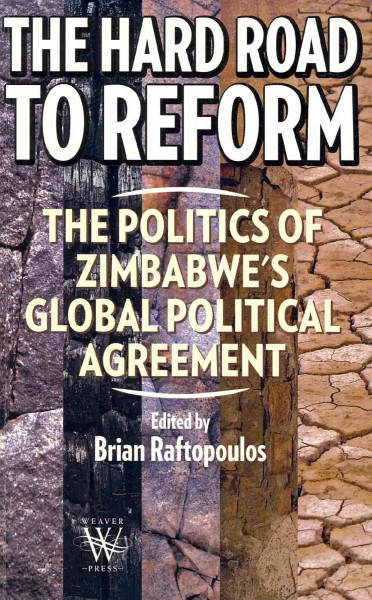 The hard road to reform : the politics of Zimbabwe's global political agreement / edited by Brian Raftopoulos.