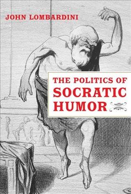 The politics of Socratic humor / John Lombardini.