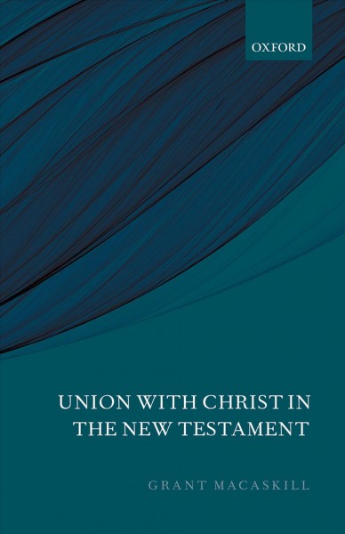 Union with Christ in the New Testament / Dr. Grant Macaskill.