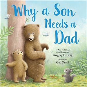 Why a son needs a dad / by Gregory E. Lang ; pictures by Gail Yerrill ; adapted for picture book by Susanna Leonard Hill.