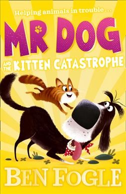 Mr Dog and the kitten catastrophe / Ben Fogle, Steve Cole ; illustrated by Nikolas Ilic.