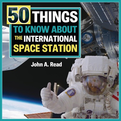 50 things to know about the International Space Station / John A. Read.