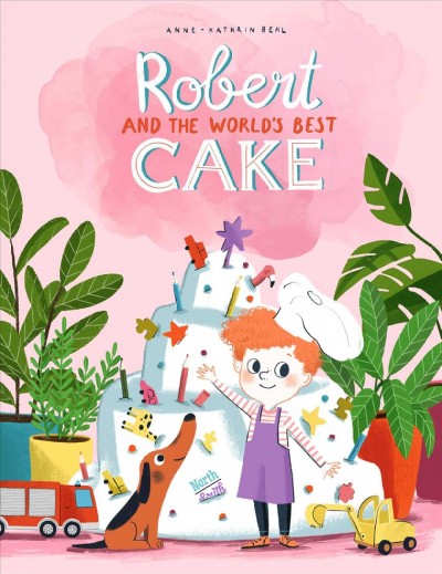 Robert and the world's best cake / Anne-Kathrin Behl ; translated by David Henry Wilson.