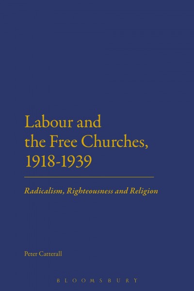 Labour and the Free Churches, 1918-1939 : radicalism, righteousness and religion / Peter Catterall.
