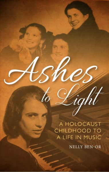 Ashes to Light : a Holocaust Childhood to a Life in Music / Nelly Ben-Or.