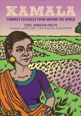 Kamala : feminist folktales from around the world / edited by Ethel Johnston Phelps ; illustrated by Suki Boynton ; foreword by Kate Schatz.