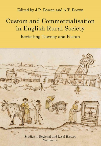 Custom and commercialisation in English rural society : revisiting Tawney and Postan / edited by J.P. Bowen and A.T. Brown.