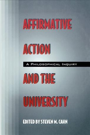 Affirmative action and the university : a philosophical inquiry / edited by Steven M. Cahn.
