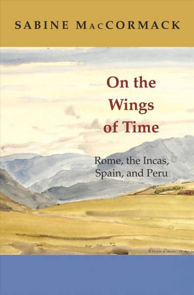 On the wings of time : Rome, the Incas, Spain, and Peru / Sabine MacCormack.