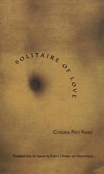 Solitaire of love / Cristina Peri Rossi ; translated from the Spanish by Robert S. Rudder and Gloria Arjona.