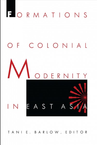 Formations of colonial modernity in East Asia / Tani E. Barlow, editor.