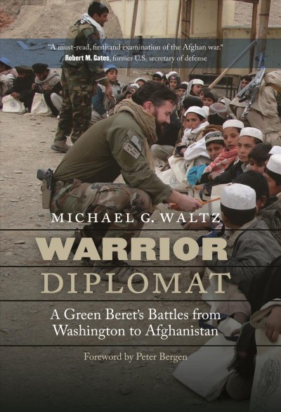 Warrior diplomat : a green Beret's battles from Washington to Afghanistan / Michael G. Waltz, Peter Bergen.