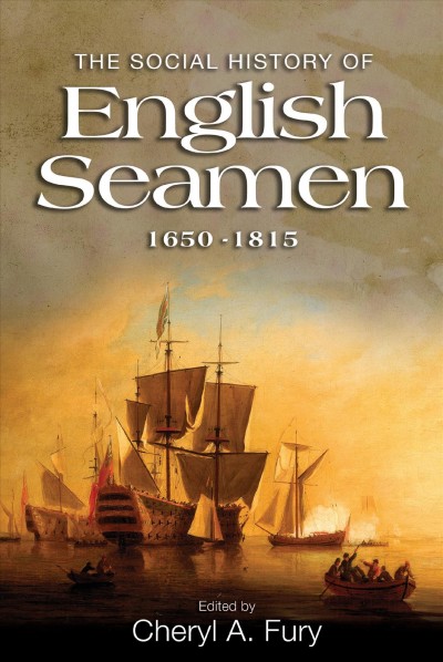 The social history of English seamen, 1650-1815 / edited by Cheryl A. Fury.