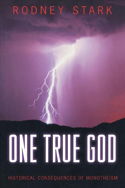 One true God : historical consequences of monotheism / Rodney Stark.