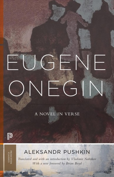 Eugene Onegin : a novel in verse / by Aleksandr Pushkin ; translated and with an introduction by Vladimir Nabokov ; with a foreword by Brian Boyd.