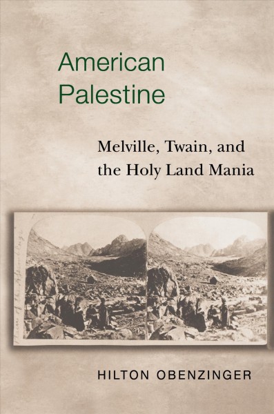 American Palestine : Melville, Twain, and the Holy Land mania / Hilton Obenzinger.