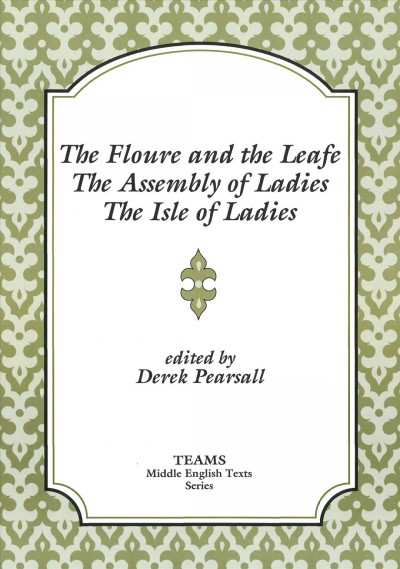 The Floure and the Leafe, the Assembly of Ladies, the Isle of Ladies [electronic resource].