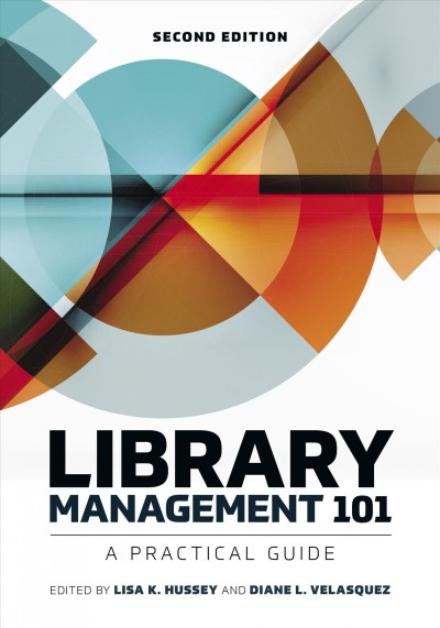 Library management 101 : a practical guide / edited by Lisa K. Hussey and Diane L. Velasquez.
