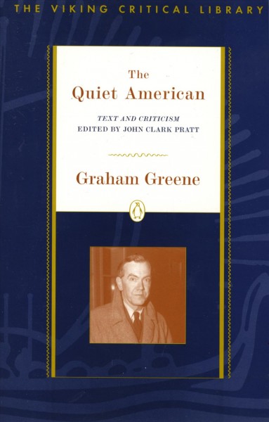 The quiet American / Graham Greene ; text and criticism edited by John Clark Pratt.