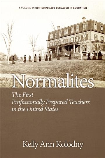Normalites : the first professionally prepared teachers in the United States / Kelly Ann Kolodny.
