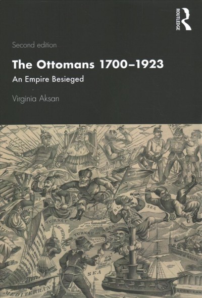 The Ottomans 1700-1923 : an empire besieged / Virginia Aksan.