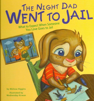 The night dad went to jail : what to expect when someone you love goes to jail / by Melissa Higgins ; illustrated by Wednesday Kirwan.