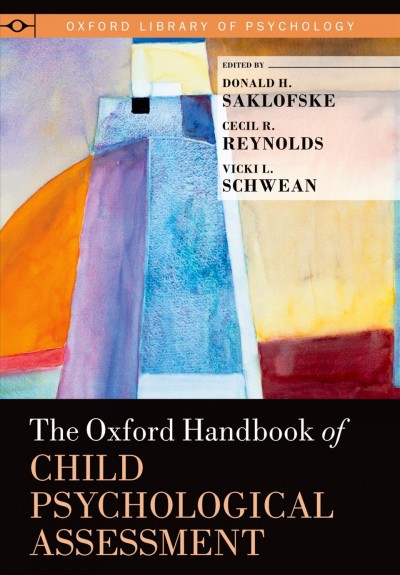 The Oxford handbook of child psychological assessment / edited by Donald H. Saklofske, Cecil R. Reynolds, Vicki L. Schwean.