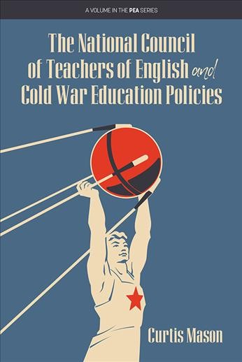 The National Council of Teachers of English and Cold War education policies / Curtis Mason.