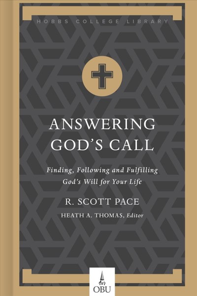 Answering God's call : finding, following, and fulfilling God's will for your life / R. Scott Pace ; Heath A. Thomas, editor.