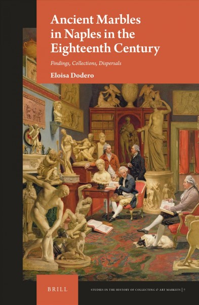 Ancient marbles in Naples in the eighteenth century : findings, collections, dispersals / by Eloisa Dodero.