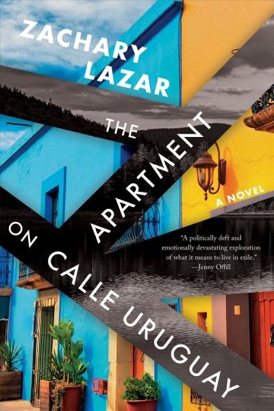 The apartment on Calle Uruguay : a novel / Zachary Lazar.