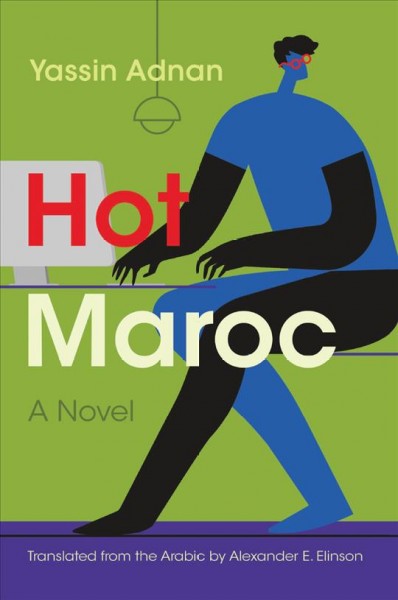 Hot Maroc : a novel / Yassin Adnan ; translated from the Arabic by Alexander E. Elinson.