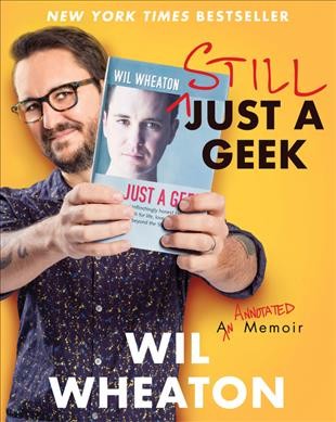 Still just a geek : an annotated memoir / Wil Wheaton.