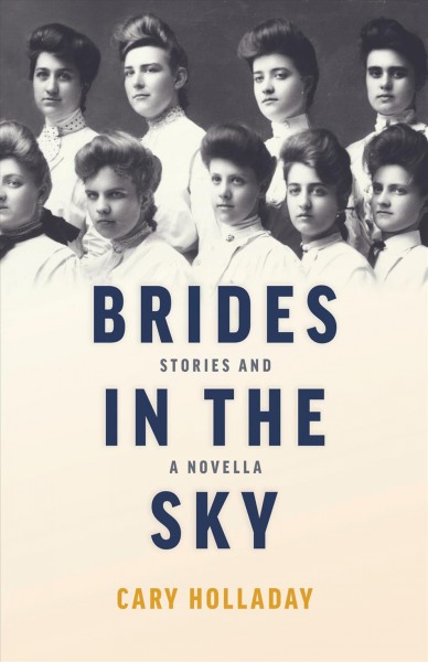Brides in the sky : stories and a novella / Cary Holladay.