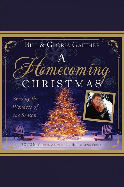 A homecoming Christmas : sensing the wonders of the season [electronic resource] / Bill & Gloria Gaither.