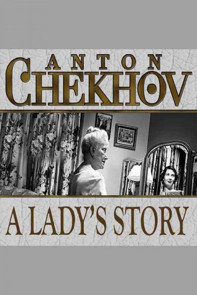 A lady's story [electronic resource] / Anton Chekhov.