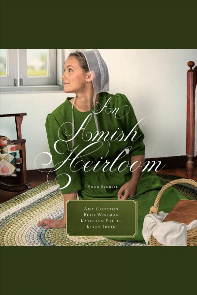 An amish heirloom : a legacy of love, the cedar chest, the treasured book, a midwife's dream [electronic resource] / Amy Clipston, Beth Wiseman, Kathleen Fuller, and Kelly Irvin.