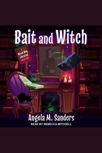 Bait and witch : Witch Way Librarian Mystery Series, Book 1 [electronic resource] / Angela M. Sanders.
