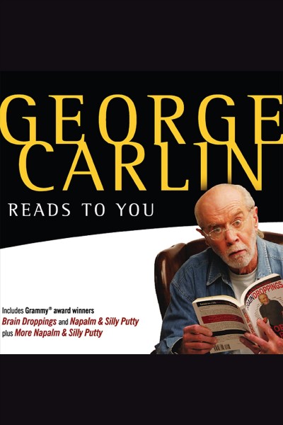 George Carlin reads to you : an audio collection including recent grammy winners Braindroppings and Napalm & silly putty [electronic resource].