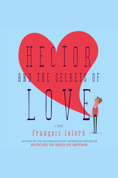 Hector and the secrets of love : a novel [electronic resource] / François Lelord.